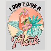 I Don't Give A Flock Tropical Flamingo T-Shirt Transfer